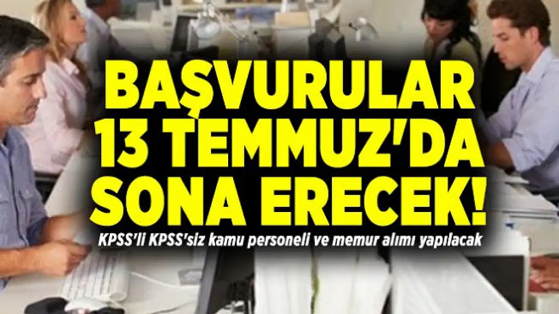 Başvurular 13 Temmuz'da sona erecek! KPSS'li KPSS'siz kamu personeli ve memur alımı yapılacak