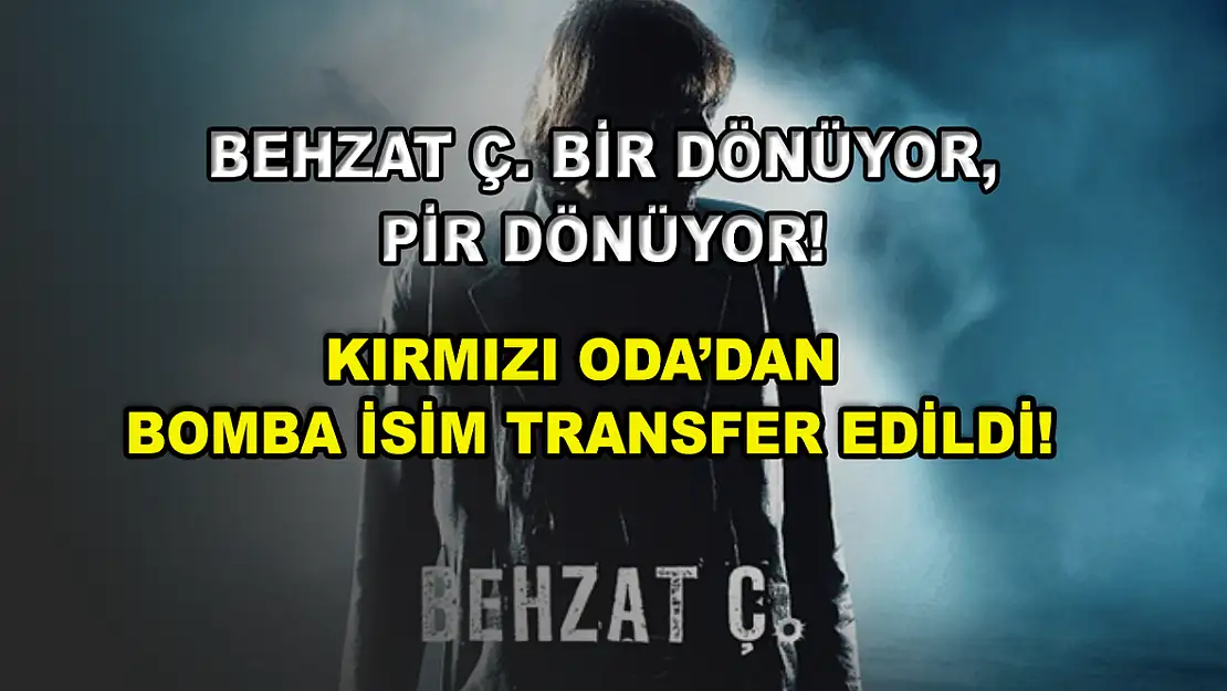 Behzat Ç. bir dönüyor, pir dönüyor! Kırmızı Oda'dan bomba isim transfer edildi!