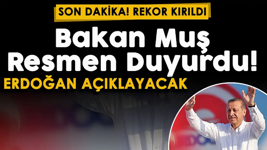 Beklenen haberi Bakan Muş paylaştı: Rekor kırıldı! Haberi Cumhurbaşkanı Erdoğan duyuracak