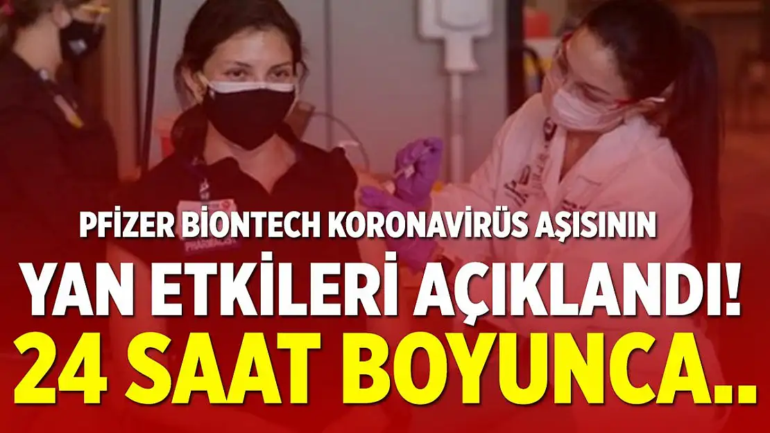 BioNTech Pfizer koronavirüs aşısının yan etkileri açıklandı! 24 saat boyunca..