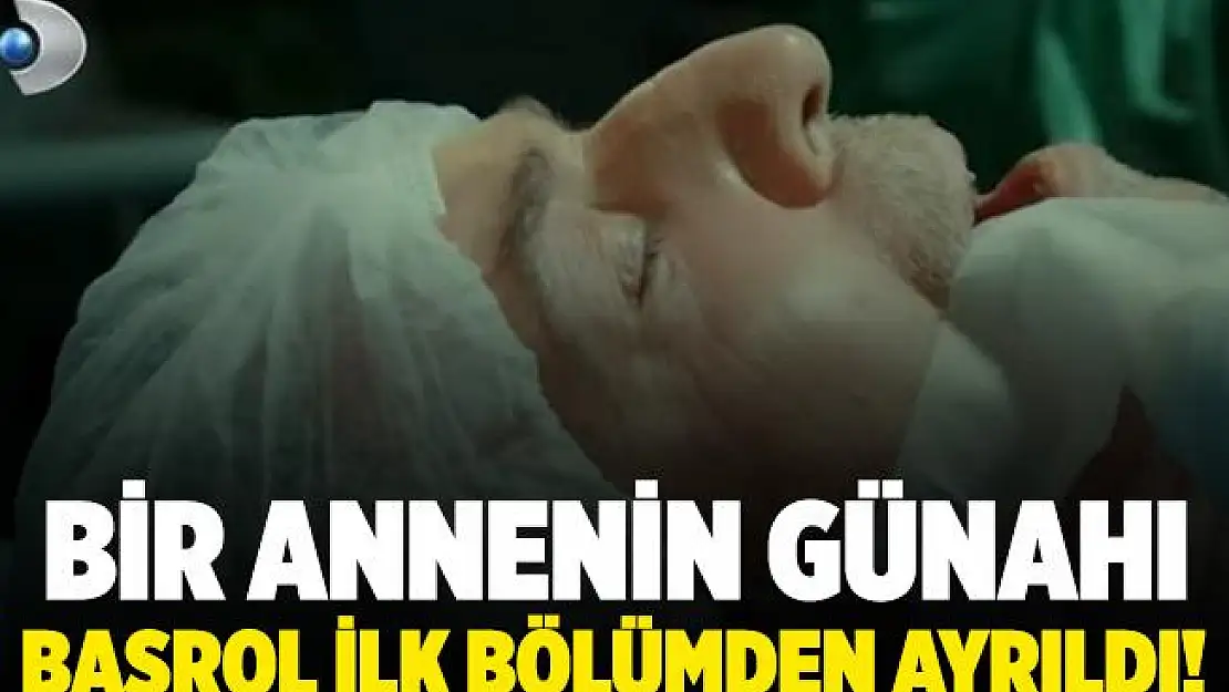 Bir Annenin Günahı dizisinin başrolü ilk bölümde ayrıldı!