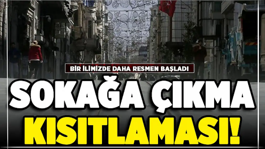 Bir ilimizde daha sokağa çıkma kısıtlaması getirildi!