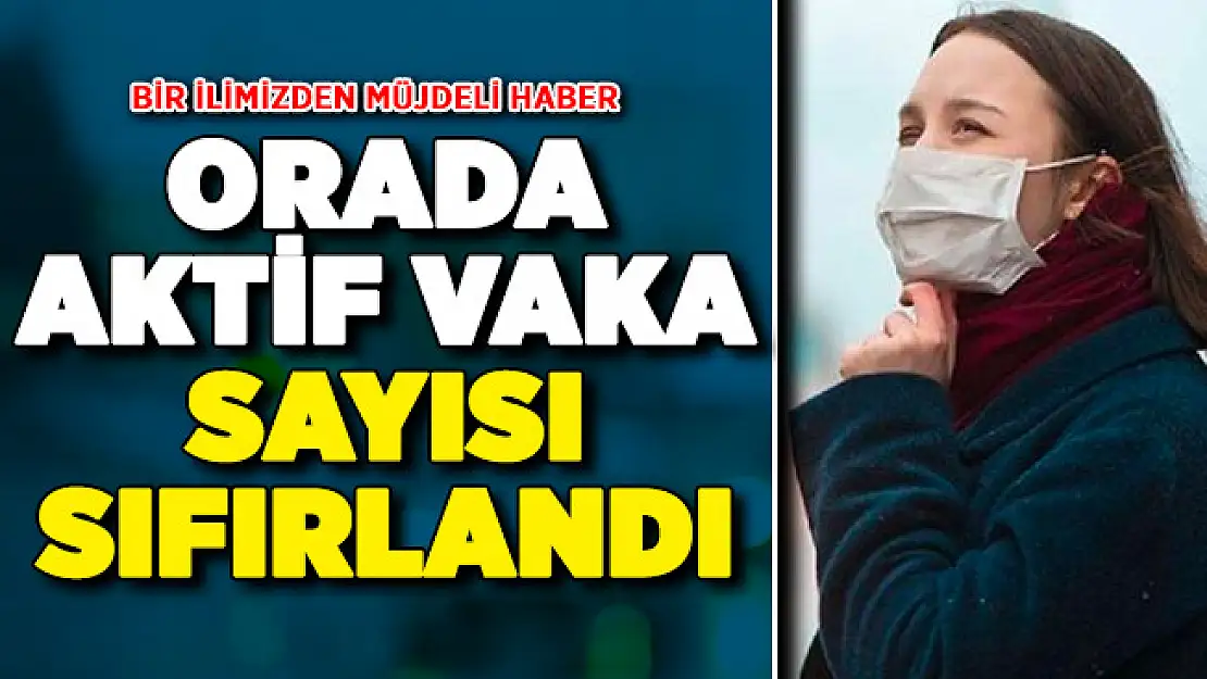 Bir İlimizden Müjdeli Haber Geldi ! Orada Aktif Vaka Sayısı Sıfırlandı
