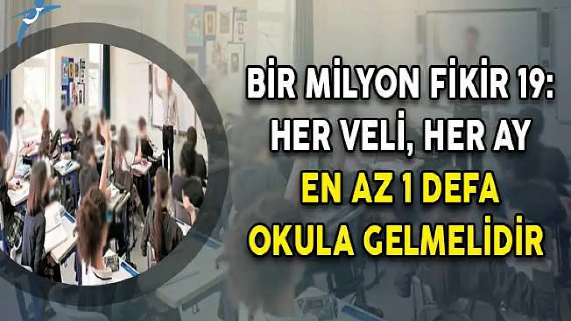Bir Milyon Fikir 19: Her Veli, Her Ay En Az 1 Defa Okula Gelmelidir