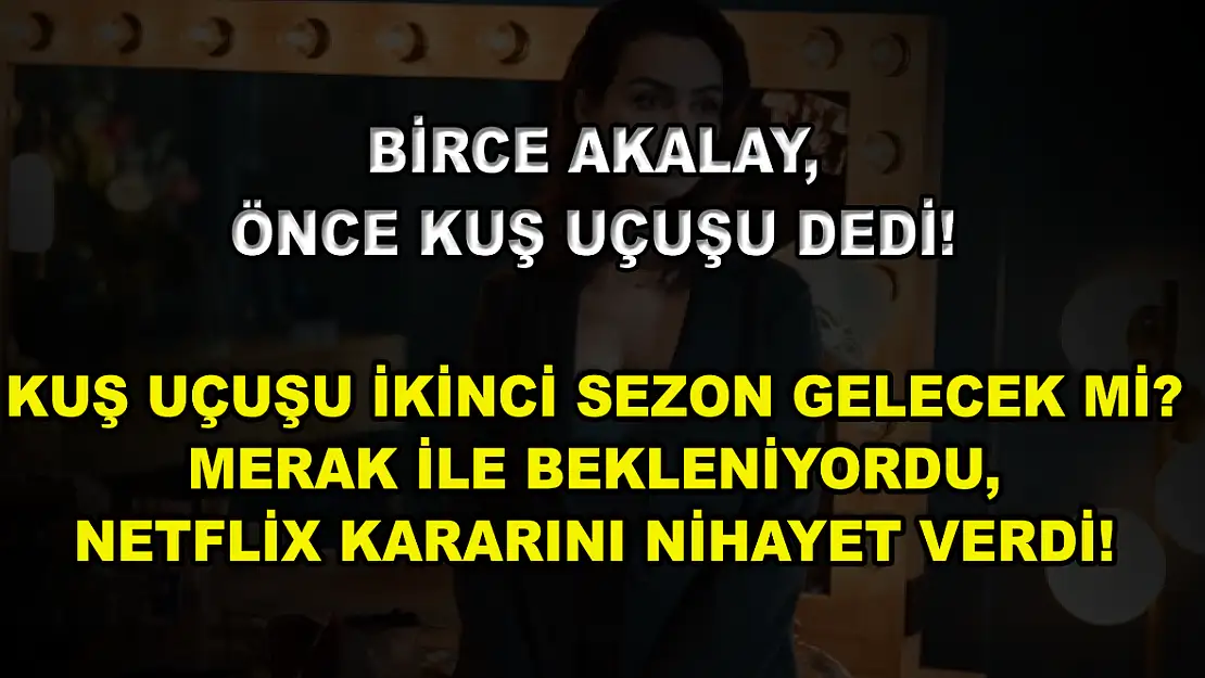 Birce Akalay, Önce Kuş Uçuşu Dedi! Kuş Uçuşu İkinci Sezon Gelecek Mi? Merak ile Bekleniyordu, Netflix Kararını Nihayet Verdi!
