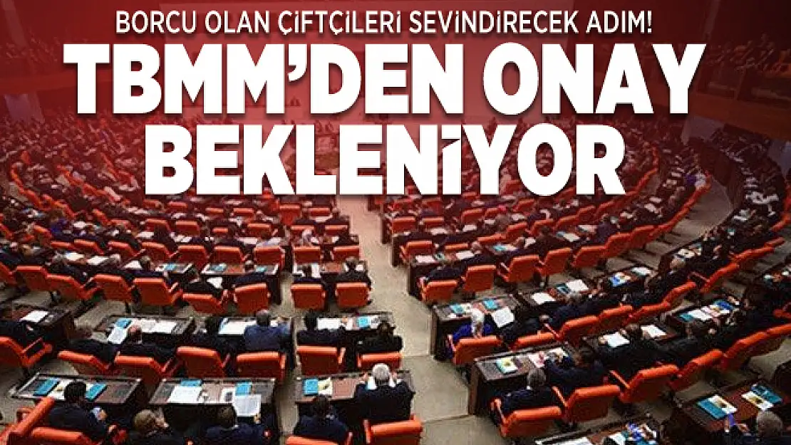 Borcu olan çiftçileri sevindirecek adım! TBMM'den onay bekleniyor