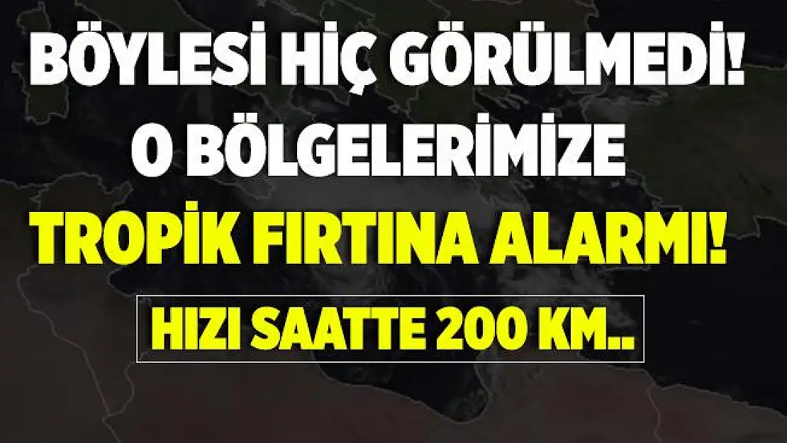 Böylesi hiç görülmedi! Uyarı yapıldı! O bölgelerimize tropik fırtına geliyor! Hızı saatte 200 km..