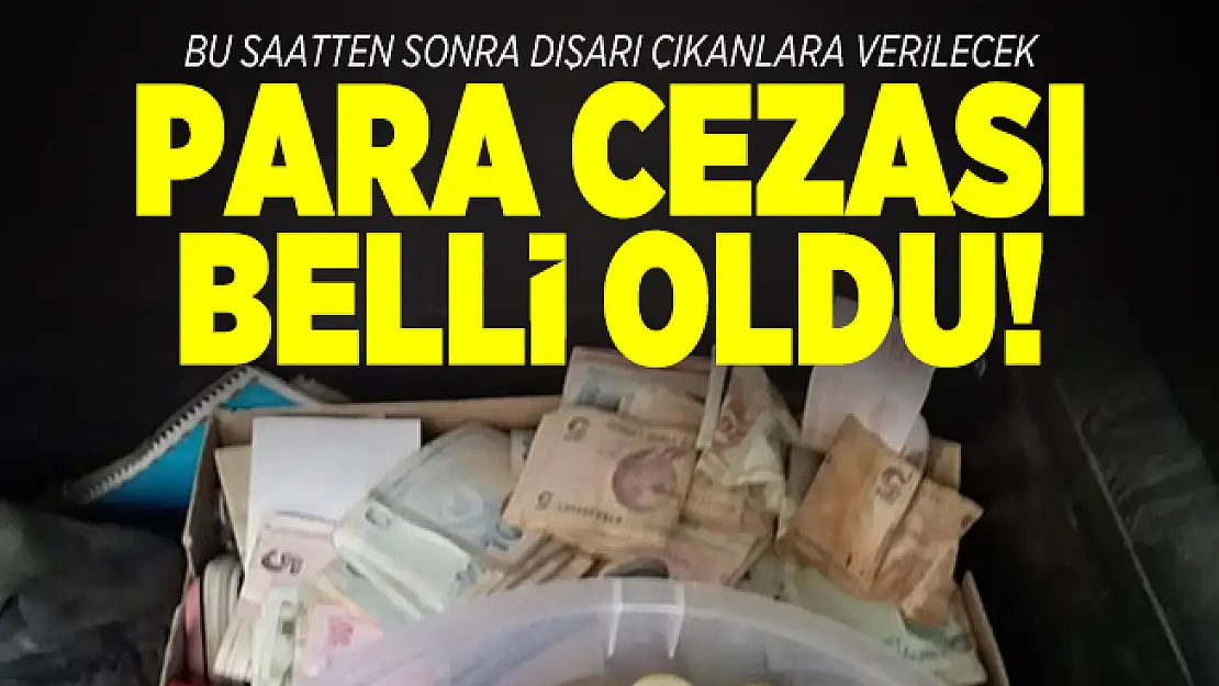 Bu saatten sonra sokağa çıkacaklara verilecek ceza belli oldu
