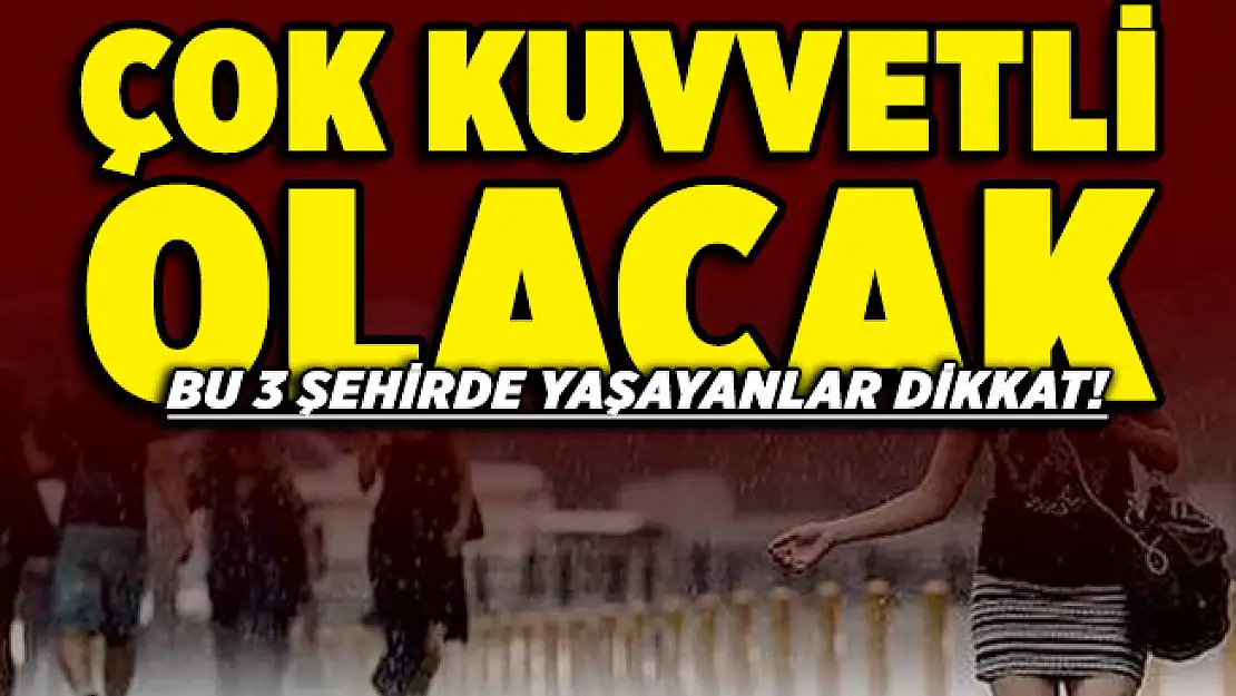 Bu üç şehirde yaşayanlar dikkat! Kuvvetli olacak: Dışarı çıkarken önlem alın