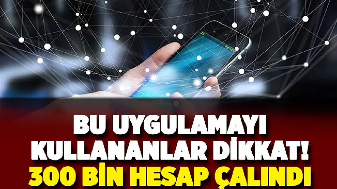 Bu uygulamayı kullanan yüz binlerce kişinin bilgileri çalındı! Hemen kontrol edin