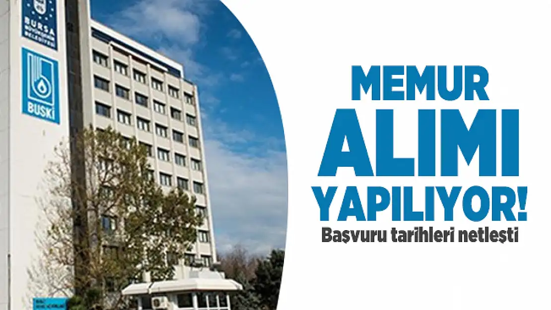 Bursa Su ve Kanalizasyon İdaresi Genel Müdürlüğü (BUSKİ) memur alımı yapıyor! Başvuru tarihleri netleşti