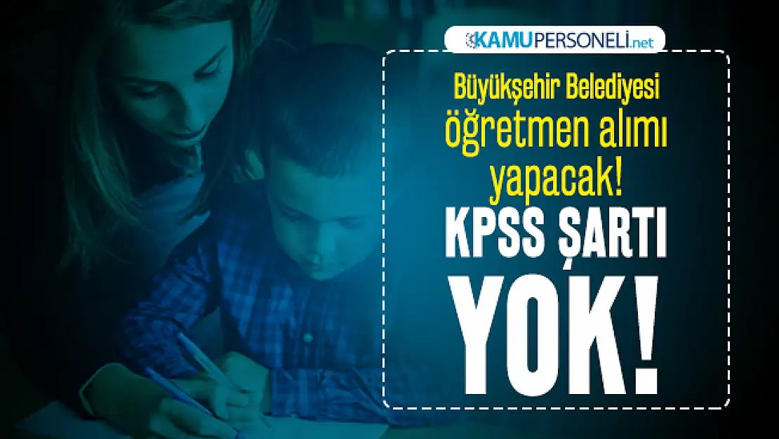 Büyükşehir Belediyesi öğretmen alımı yapacak! KPSS şartı yok!