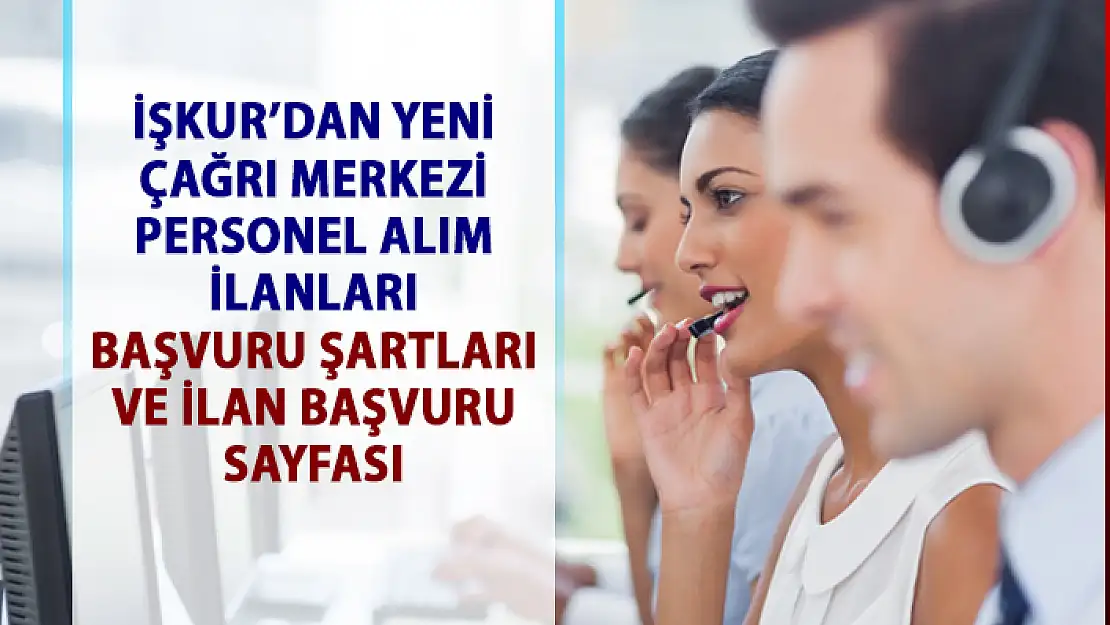 Çağrı Merkezi elemanı alım ilanları! İŞKUR'dan müşteri temsilcisi personel alımı iş ilanları!..