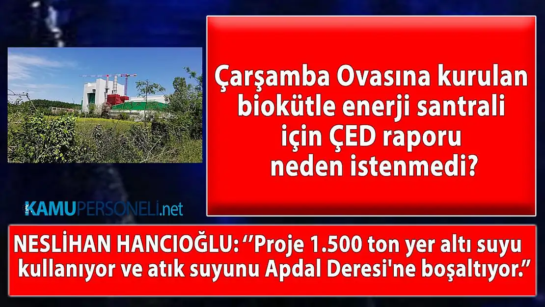 Çarşamba Ovasına kurulan biokütle enerji santrali için ÇED raporu neden istenmedi?