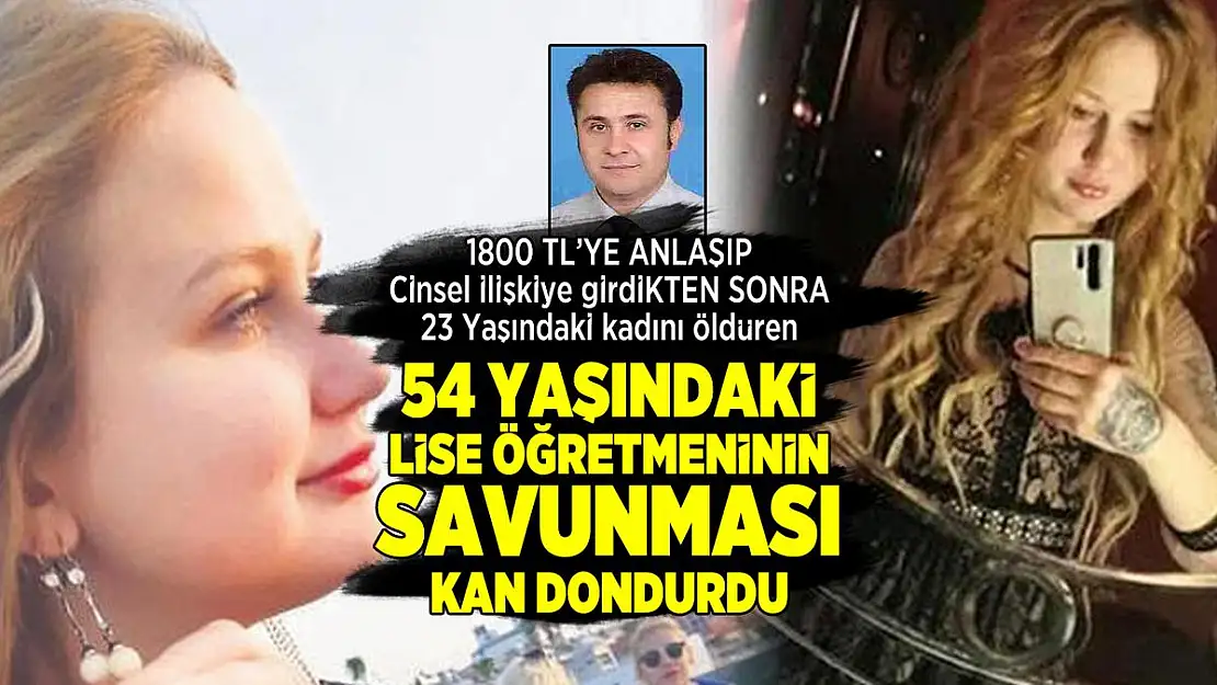 Cinsel ilişkiye girdikten sonra 23 Yaşındaki kadını öldüren 54 yaşındaki lise öğretmeninin savunması kan dondurdu