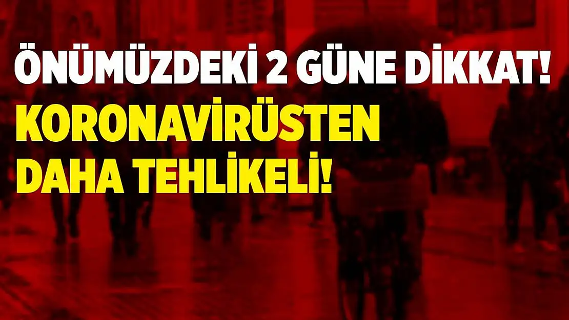 Çok kritik uyarı geldi! Koronavirüsten daha tehlikeli! Önümüzdeki 2 güne dikkat!