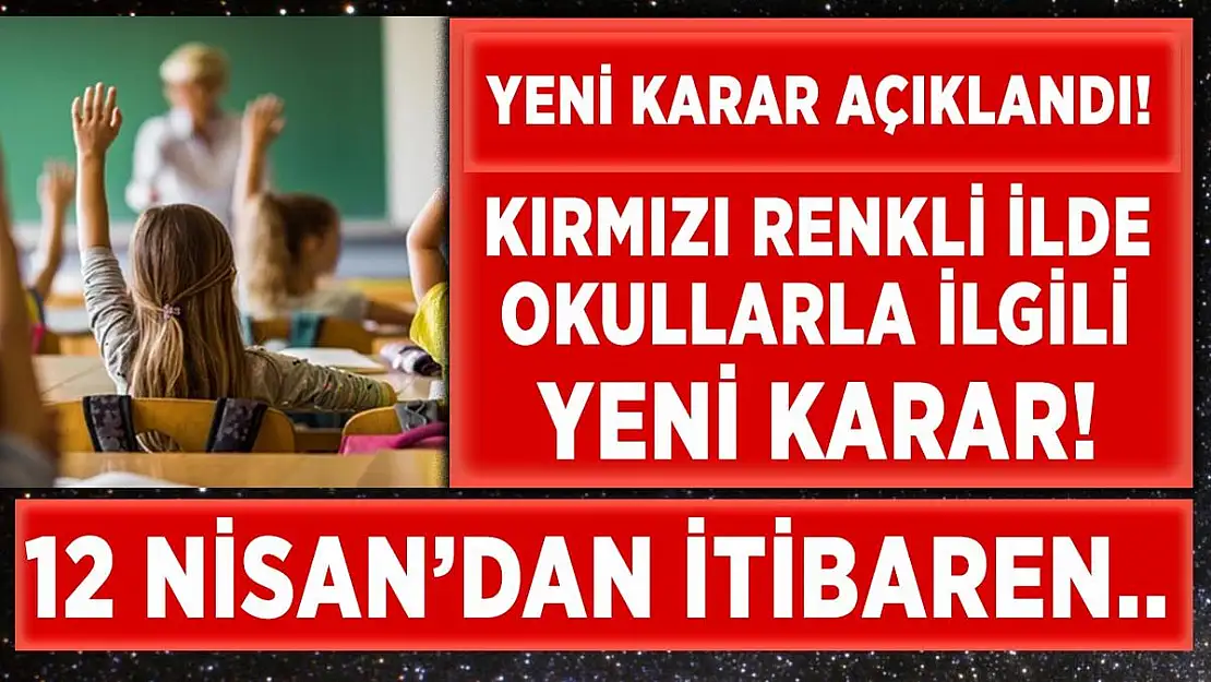 Çok yüksek riskli kırmızı ilde okullarla ilgili yeni karar alındı!