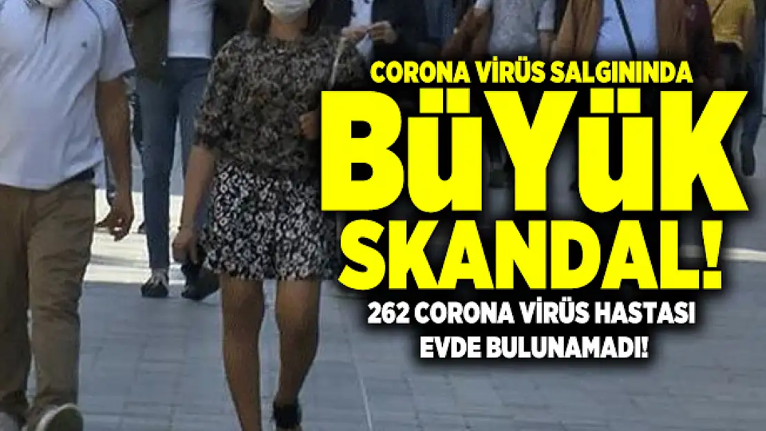 Corona virüs salgınında büyük skandal! 262 corona virüs hastası evde bulunamadı!