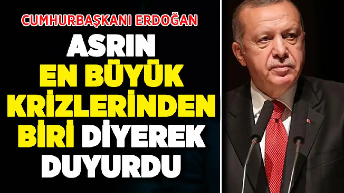 Cumhurbaşkanı Erdoğan 'Asrın en büyük krizlerinden biri' diyerek duyurdu