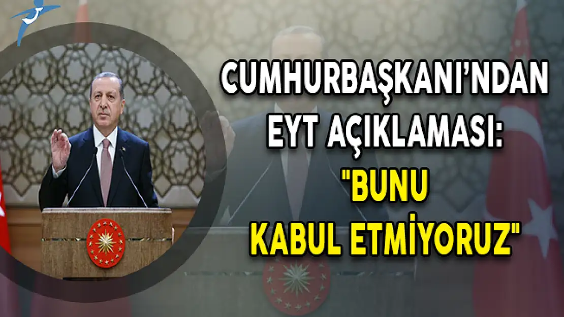 Cumhurbaşkanı Erdoğan'dan Son Dakika EYT Açıklaması &quotBunu Kabul Etmiyoruz"
