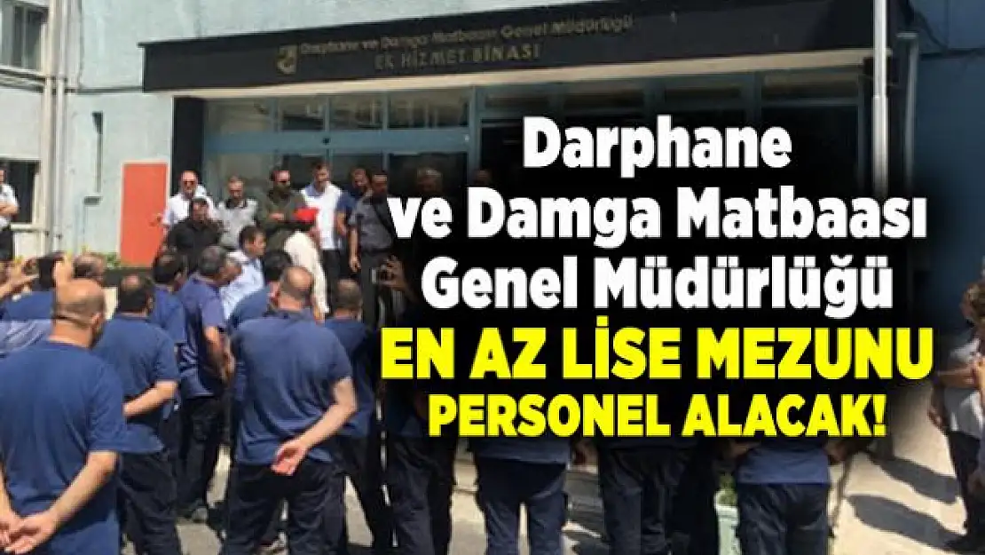 Darphane ve Damga Matbaası Genel Müdürlüğü en az lise mezunu personel alacak!