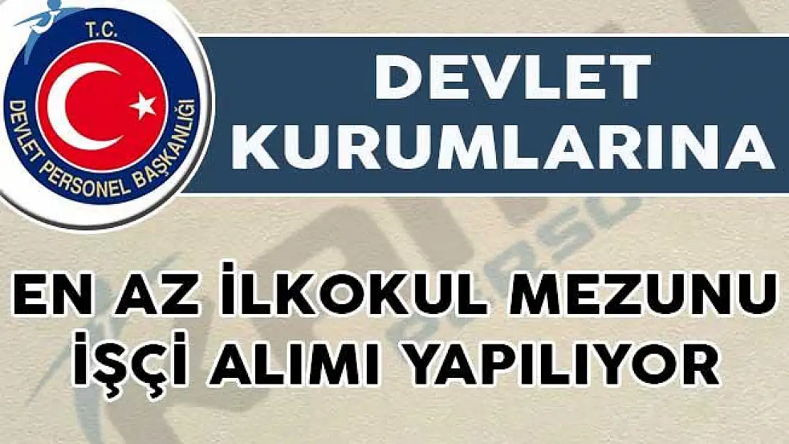 DBP'de Yayımlandı! Devlet Kurumlarına En Az İlkokul Mezunu İşçi Alımı Yapılıyor!