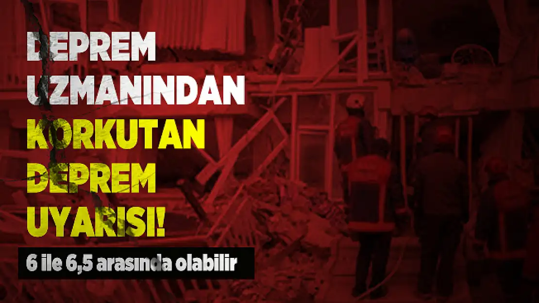 Deprem uzmanından korkutan deprem uyarısı! 6 ile 6,5 arasında olabilir