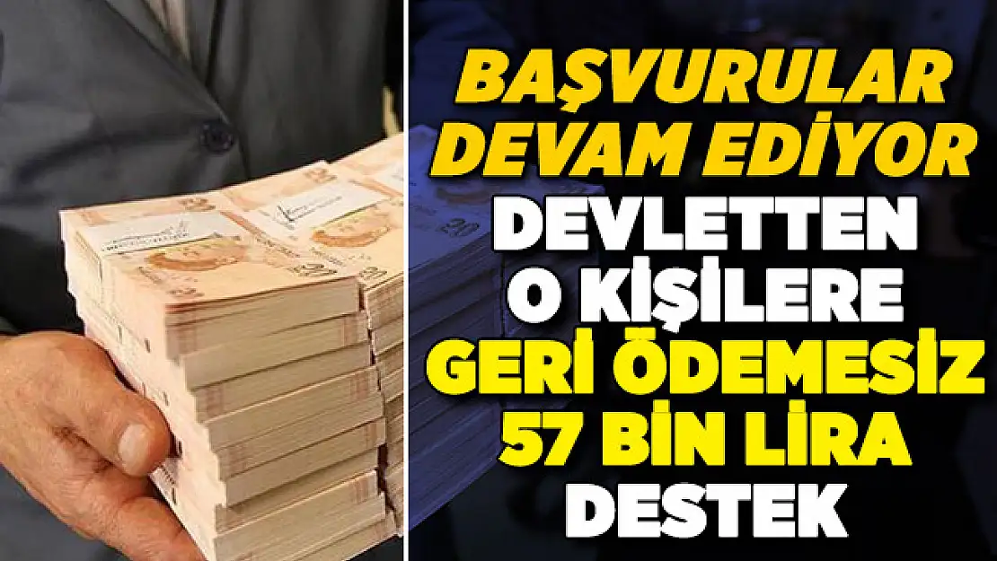Devletten o kişilere geri ödemesiz 57 bin lira destek! Başvurular devam ediyor