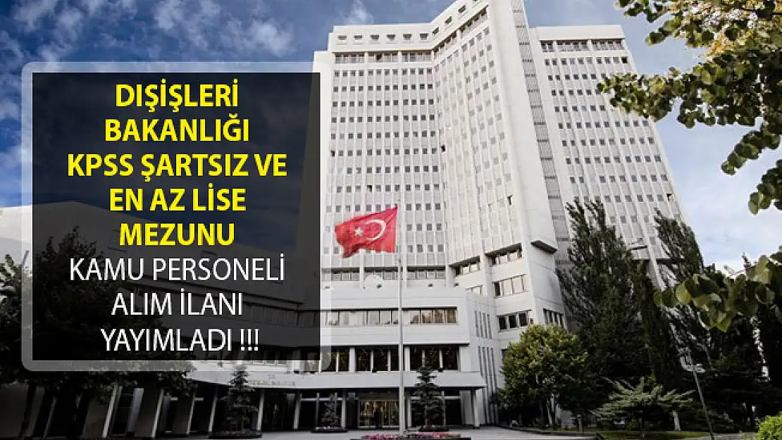 Dışişleri Bakanlığı KPSS Şartsız ve En Az Lise Mezunu Kamu Personeli Alım İlanı Yayımladı! DPB Aracılığıyla