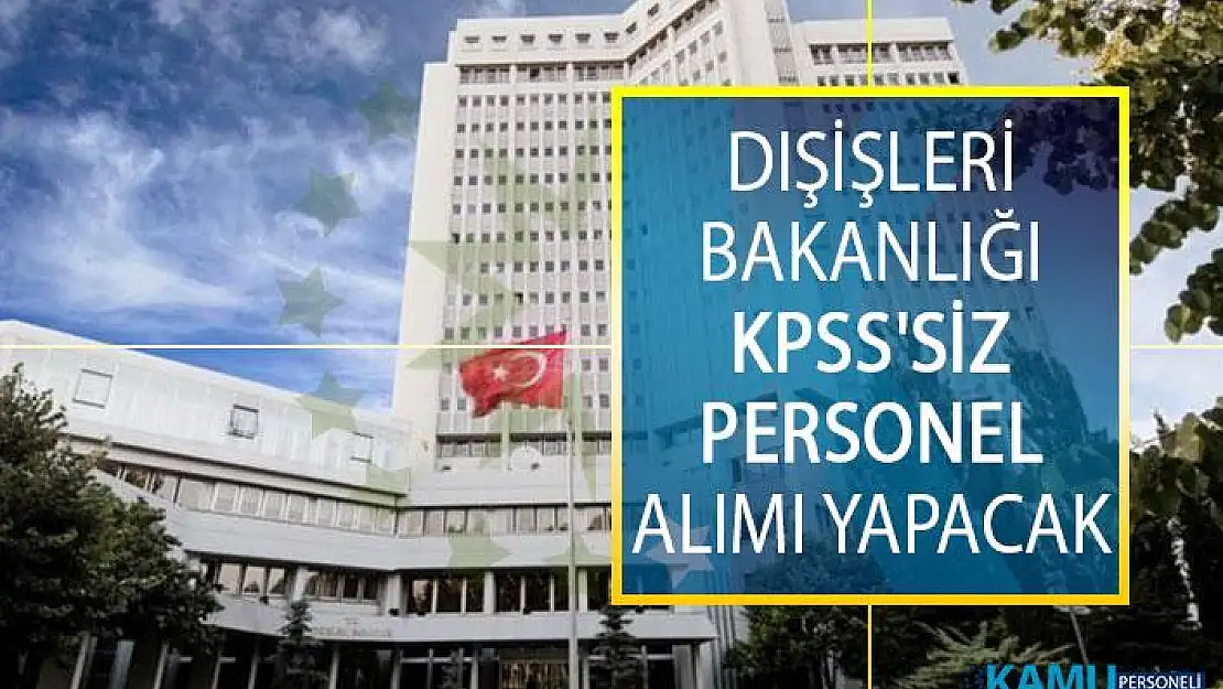 Dışişleri Bakanlığı KPSS'Siz Personel Alımı Yapacak! Dışişleri Bakanlığı Personel Alımı İş İlanları