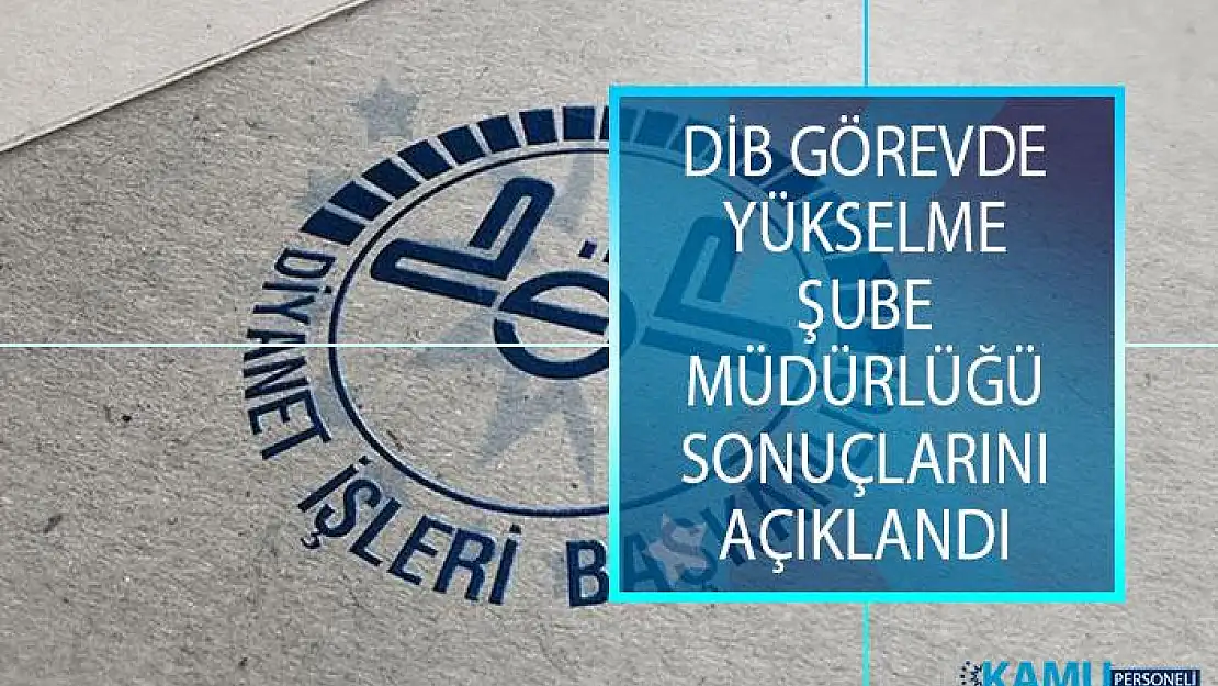 Diyanet İşleri Başkanlığı (DİB) Görevde Yükselme Şube Müdürlüğü Sonuçlarını Açıklandı!