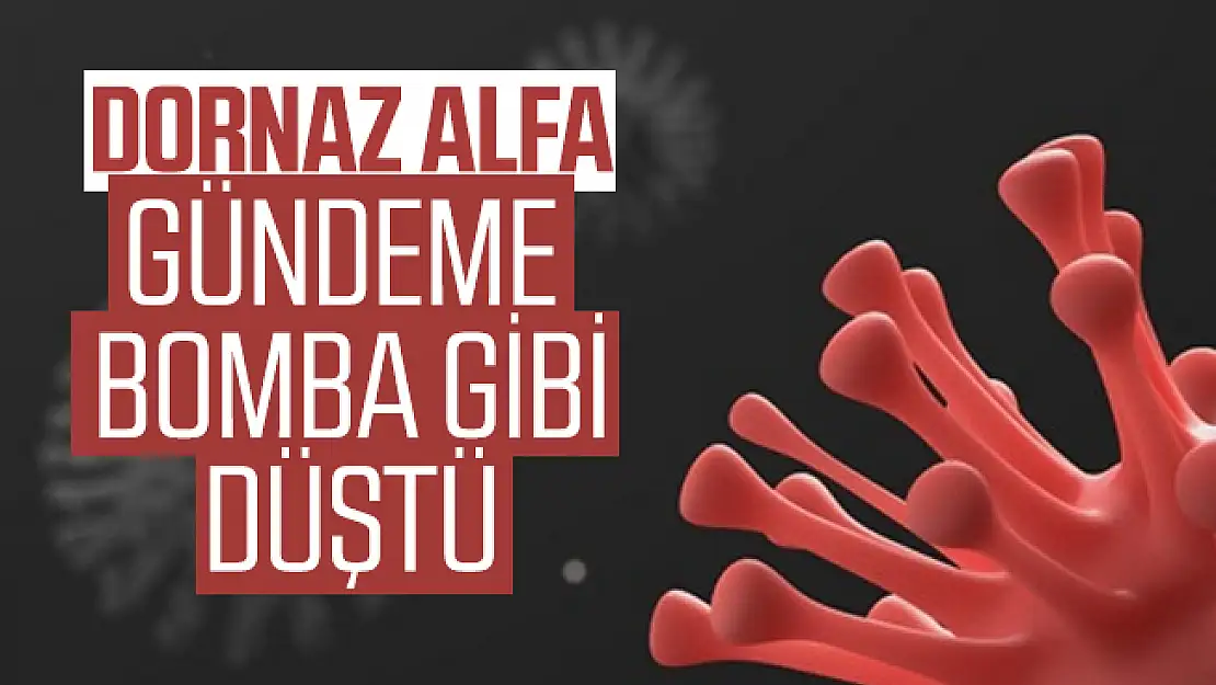 Dornaz Alfa gündeme bomba gibi düştü! Dornaz Alfa nedir? Dornaz Alfa korona virüs tedavisinde mi kullanılacak?