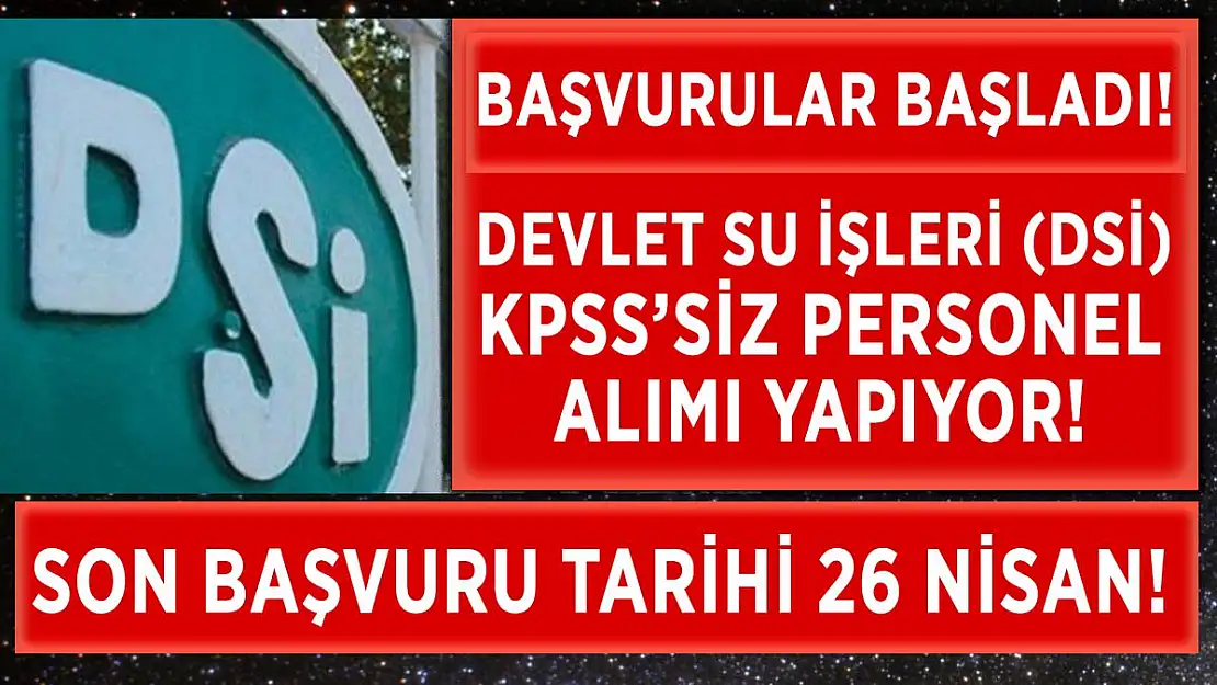 DSİ (Devlet Su İşleri) KPSS şartsız personel alımı yapıyor! Başvurular 26 Nisan'da son!