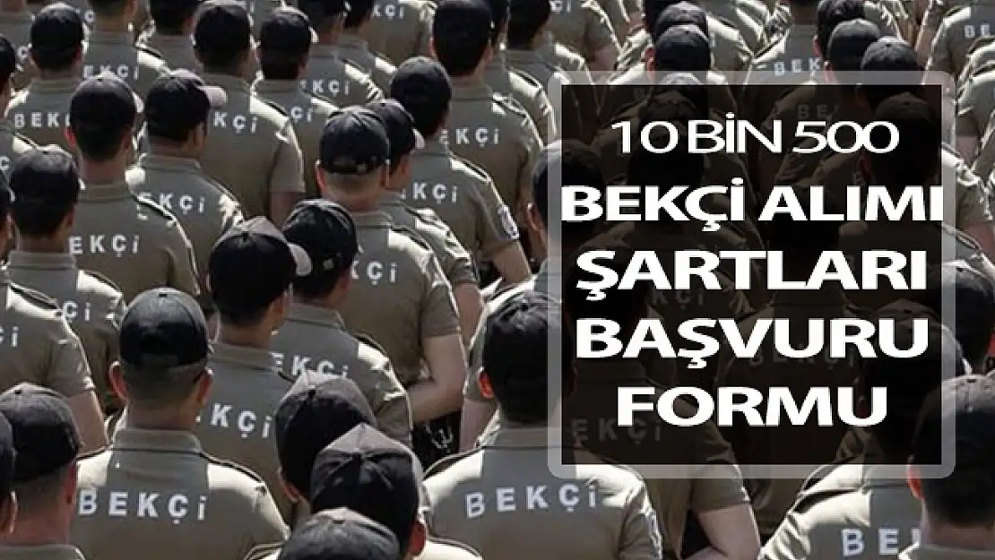 EGM 10 Bin 500 Bekçi Alımı Şartları ! Bekçi Alımı Başvuru Formu Doldurma