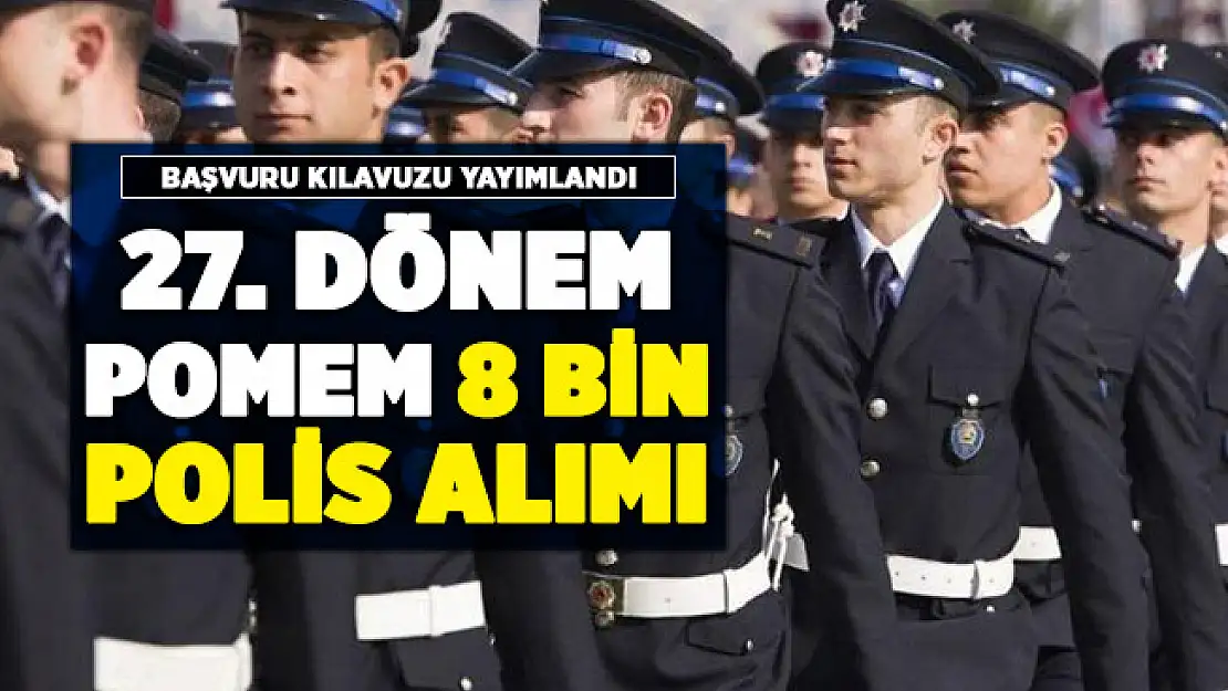 EGM 27. Dönem POMEM 8 bin polis alımı başvuru kılavuzu yayımlandı
