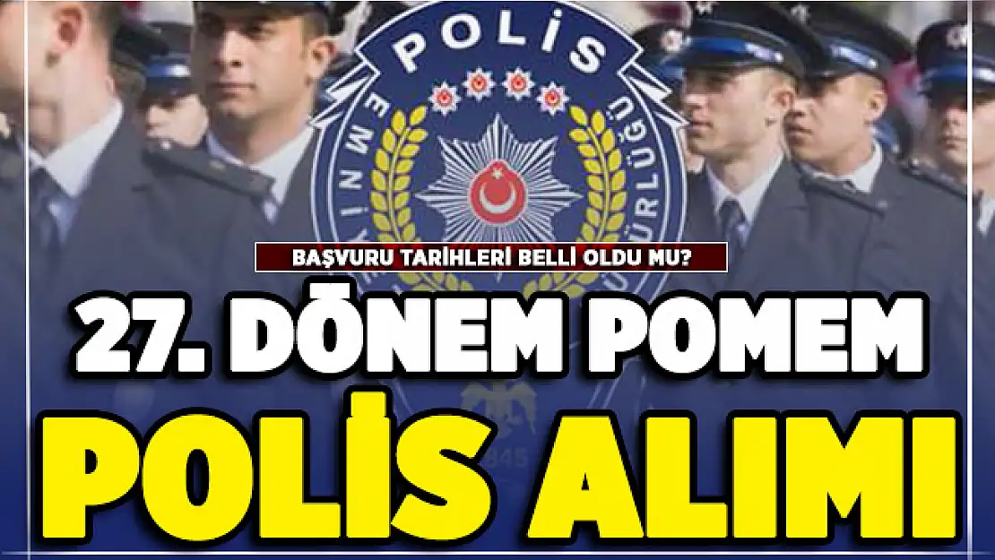 EGM Polis Akademisi Başkanlığı 27. dönem POMEM polis alımı başvuru tarihleri merak konusu oldu