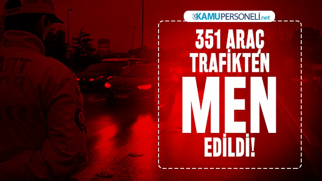 EGM son dakika duyurdu : 351 araç trafikten men edildi!