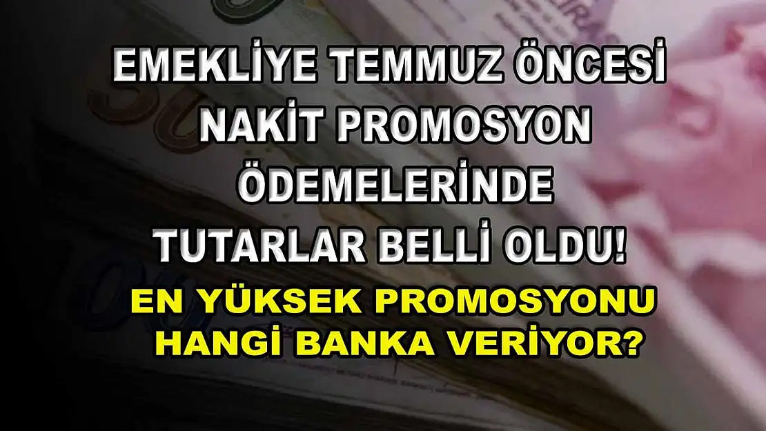 Emekliye Temmuz öncesi nakit promosyon ödemelerinde tutarlar belli oldu! En yüksek promosyonu hangi banka veriyor?