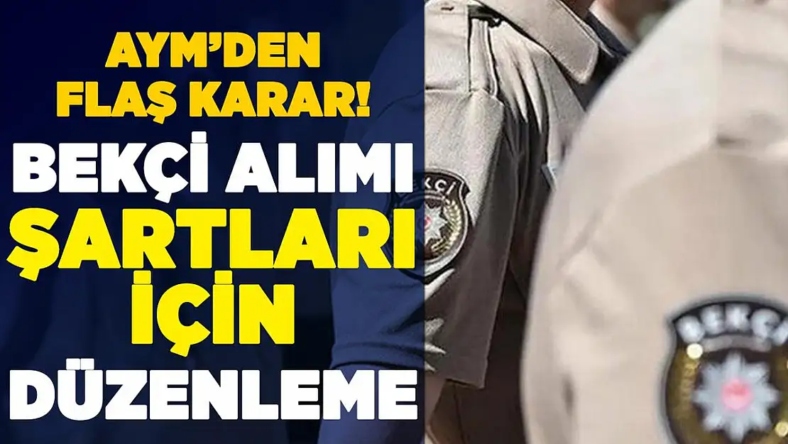 Emniyet Genel Müdürlüğü (EGM) bekçi alımı şartlarında flaş düzenleme! AYM kararını verdi