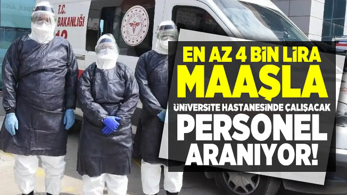 En az 4 bin lira maaşla Üniversite hastanesinde çalışacak personel aranıyor!