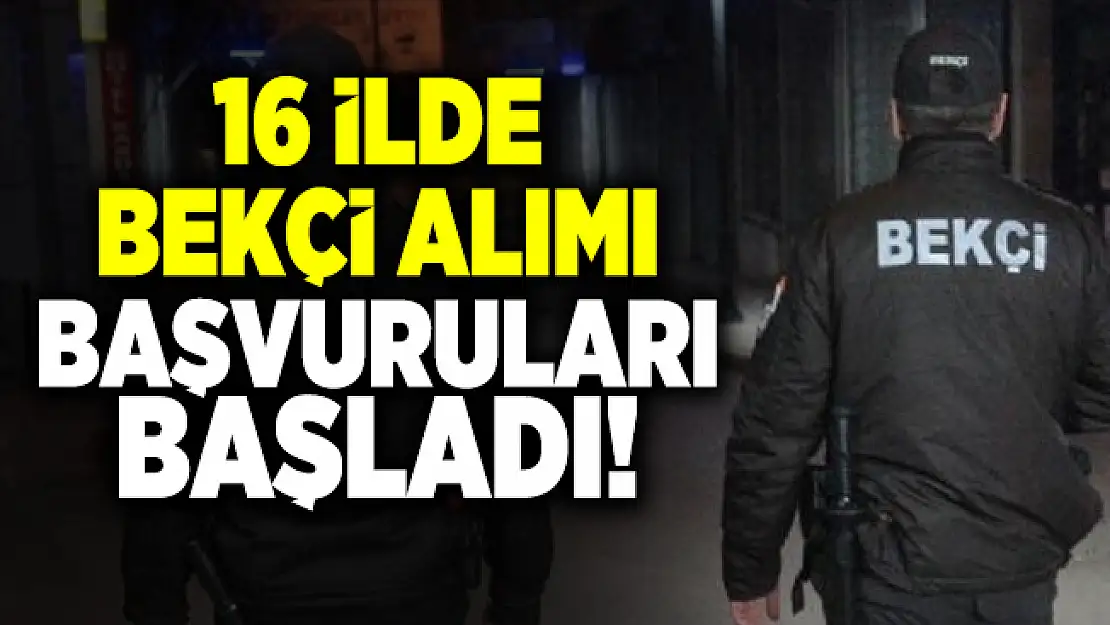 En az ilköğretim mezunu 18-55 yaş arasında 16 ilde Bekçi alımı başvuruları başladı!