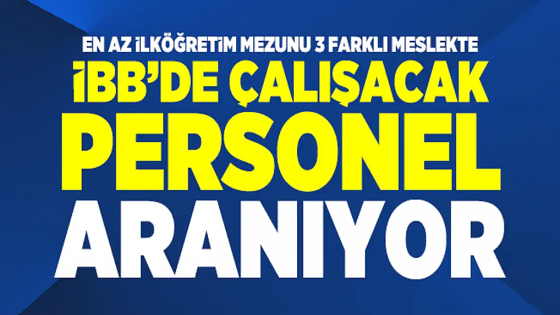 En az ilköğretim mezunu 3 farklı meslekte İBB'de çalışacak personel aranıyor