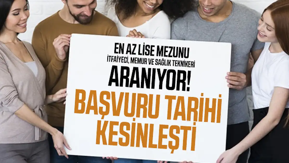En az lise mezunu itfaiyeci, memur ve sağlık teknikeri aranıyor! Başvuru tarihi kesinleşti