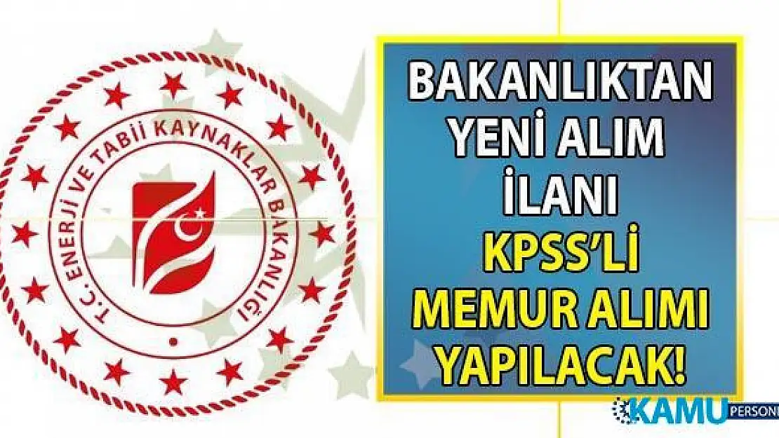 Enerji ve Tabii Kaynaklar Bakanlığı 21-25 Ekim 2019 tarihleri arasında 15 memur alımı yapacak!