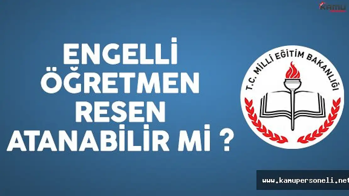 Engelli Öğretmen Resen Atanabilir Mi?