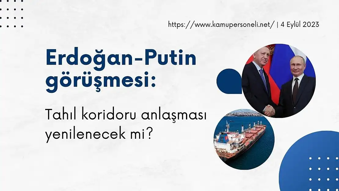 Erdoğan-Putin görüşmesi: Tahıl koridoru anlaşması yenilenecek mi?