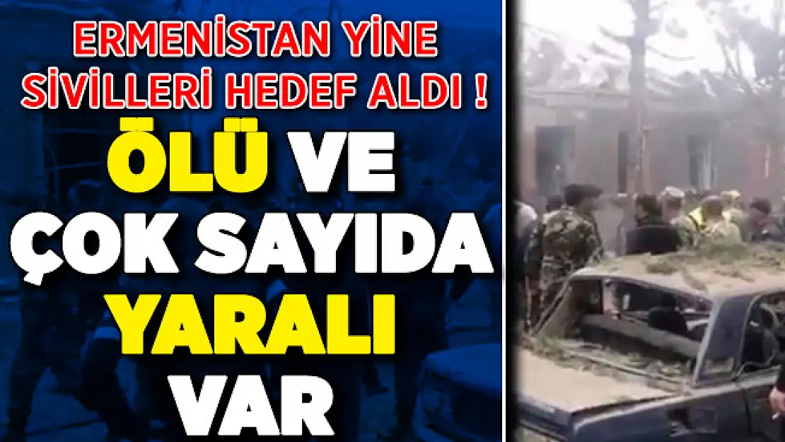 Ermenis'tan Azerbaycan Gence'ye Yeni Saldırı ! Siviller Hedef Alındı: Ölü ve Çok Sayıda Yaralı Var