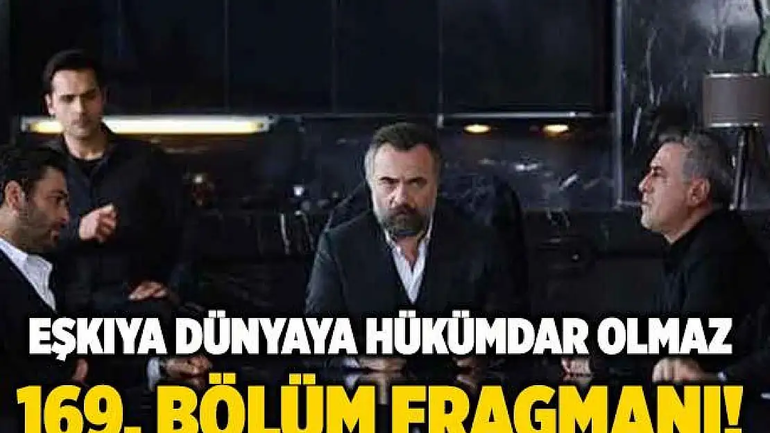Eşkıya Dünyaya Hükümdar Olmaz 169. bölüm fragmanı izle! EDHO 169. bölüm fragmanı! ATV EDHO yeni bölüm fragmanı!