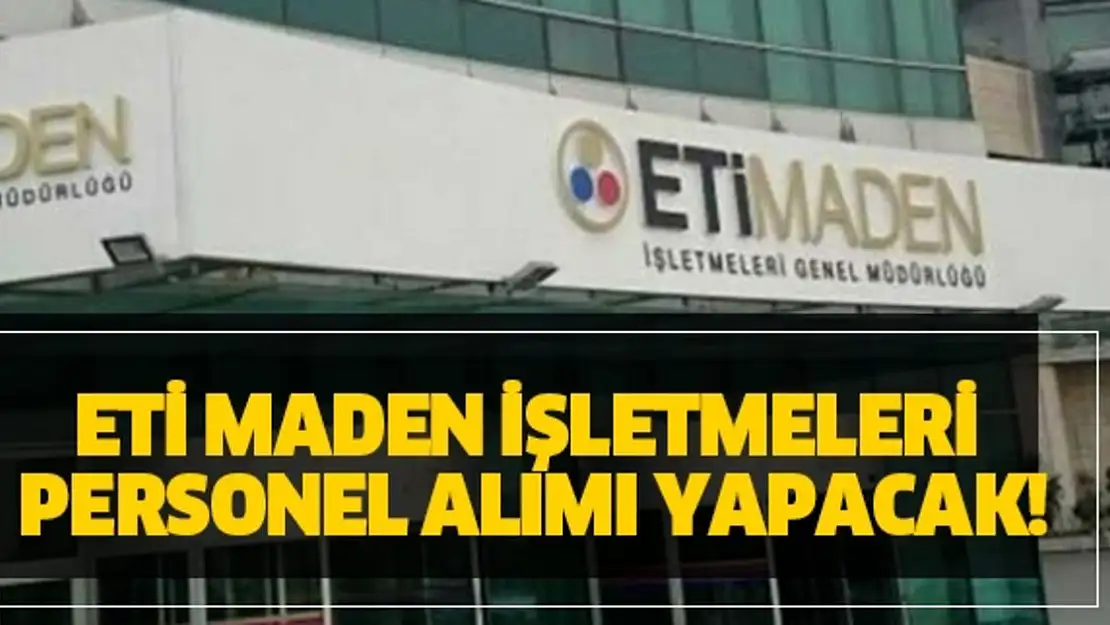 ETİ Maden Müdürlüğü sürekli işçi alımı yapıyor: KPSS şartı yok! Başvurular İŞKUR üzerinden