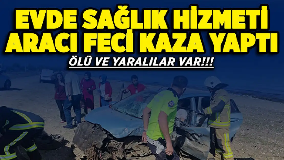 Evde sağlık hizmeti aracı feci kaza yaptı! Ölü ve yaralılar var